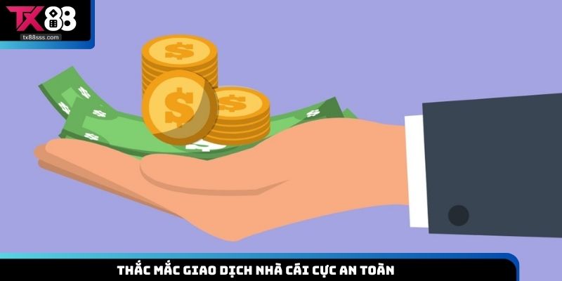 Thắc mắc giao dịch nhà cái cực an toàn