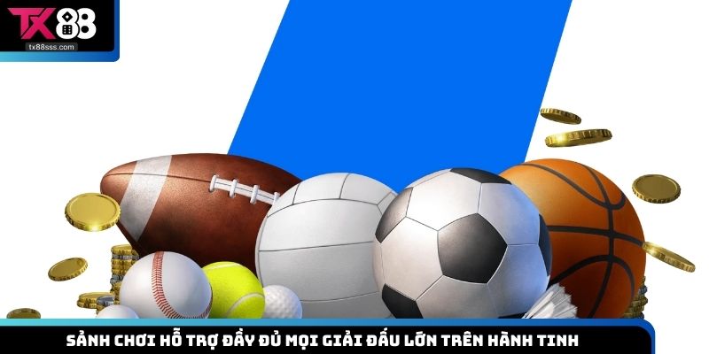 Sảnh chơi hỗ trợ đầy đủ mọi giải đấu lớn trên hành tinh