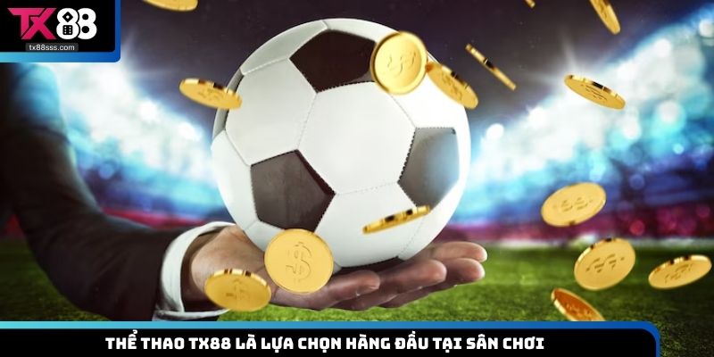 Thể thao TX88 là lựa chọn hàng đầu tại sân chơi