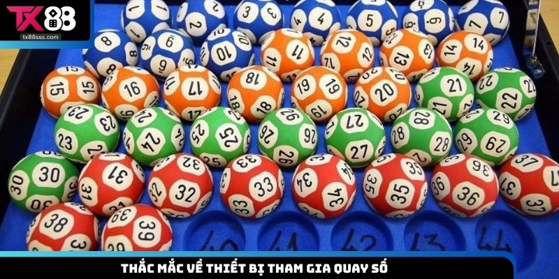 Thắc mắc về thiết bị tham gia quay số